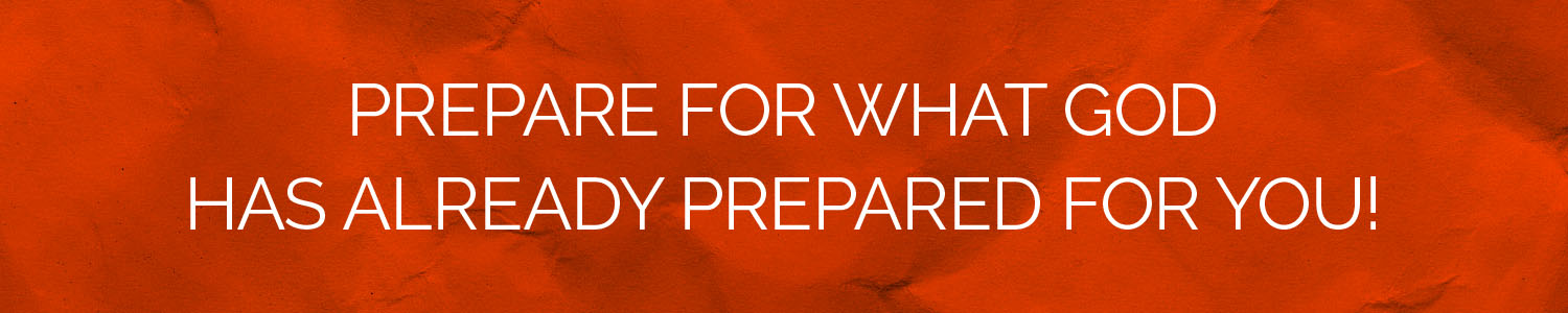 Prepare for What God has Already Prepared for You!